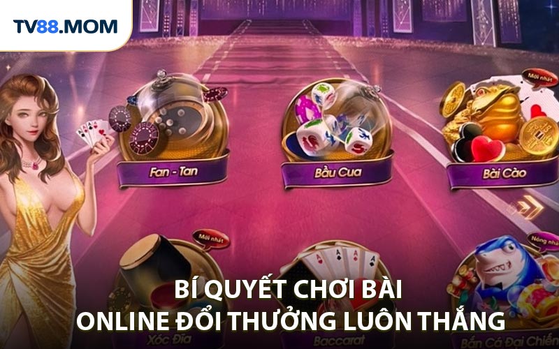 Bí quyết chơi bài online đổi thưởng luôn thắng