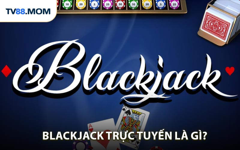 Blackjack trực tuyến là như thế nào