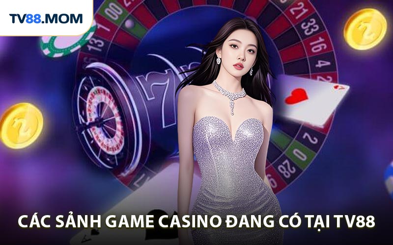 Các sảnh game casino đang có ở sân chơi TV88