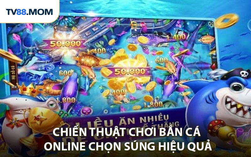 Chiến thuật chơi bắn cá online chọn súng hiệu quả