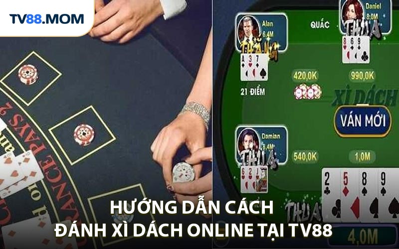 Hướng dẫn cách đánh Xì dách online cùng TV88