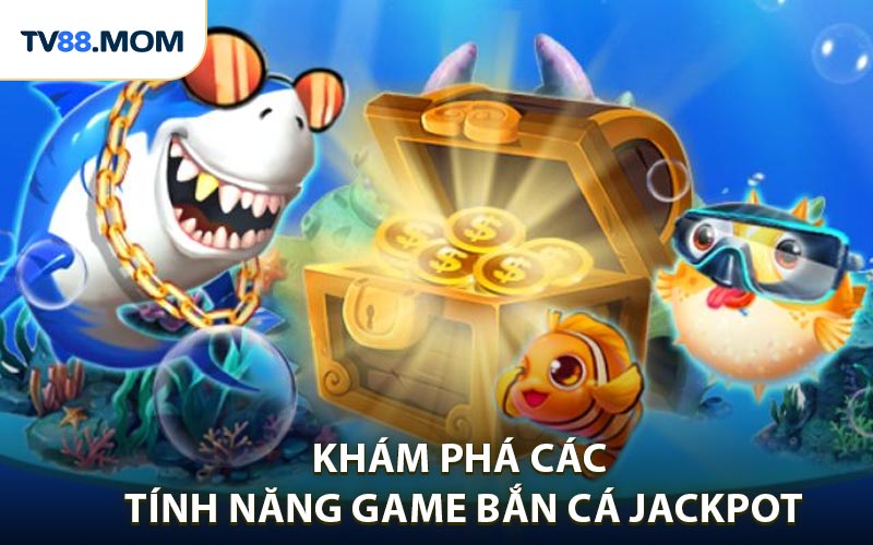 Khám phá tính năng game bắn cá Jackpot