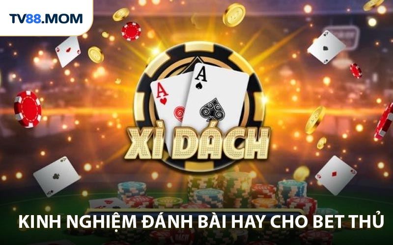 Kinh nghiệm đánh bài Xì dách hay cho bet thủ