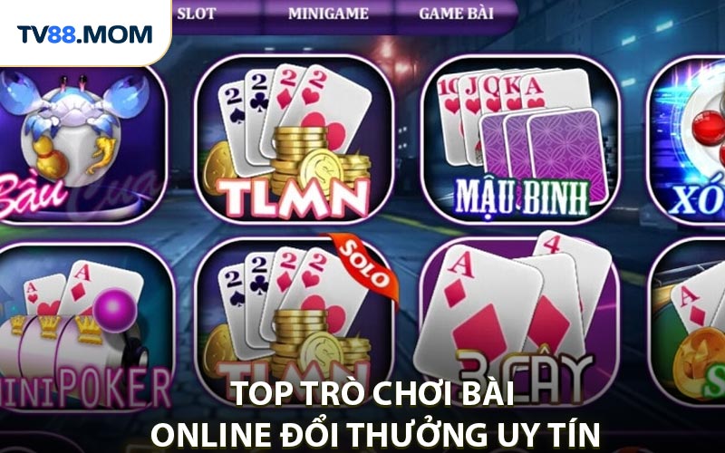 Top Trò chơi bài online đổi thưởng uy tín cho bạn