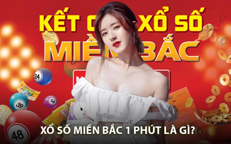 Xổ số miền Bắc 1 phút là gì?