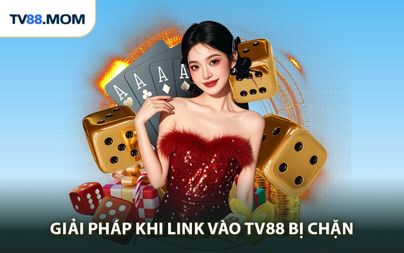 Giải Pháp Khi Link Vào TV88 Bị Chặn