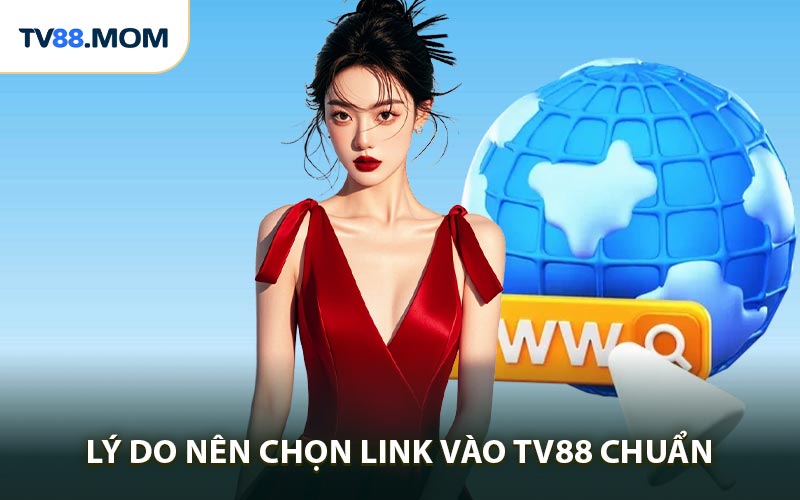 Lý Do Nên Chọn Link Vào TV88 Chuẩn